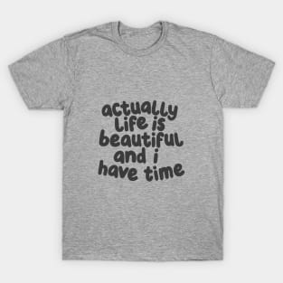 Actually Life is Beautiful and I Have Time by The Motivated Type in White and Dark Grey f9ecdf T-Shirt